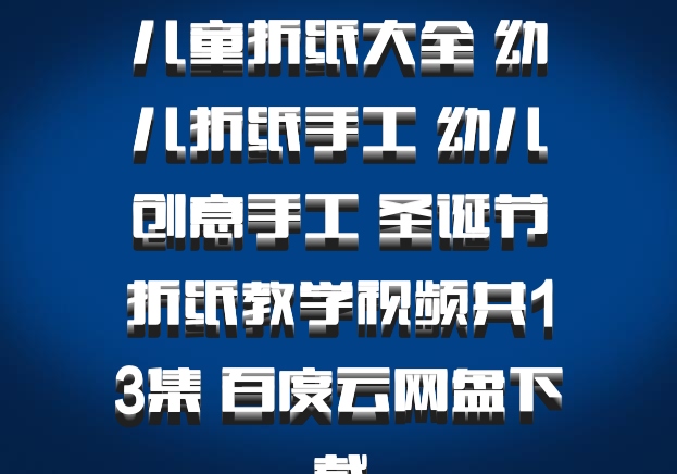 儿童折纸大全 幼儿折纸手工 幼儿创意手工 圣诞节折纸教学视频共13集 百度云网盘下载