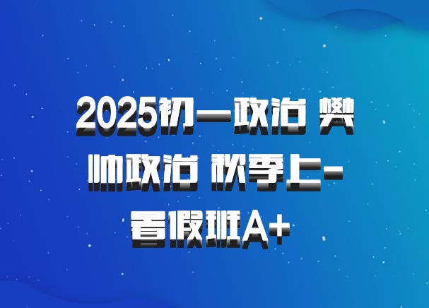 2025初一政治 樊帅政治 秋季上-暑假班A+ 百度网盘