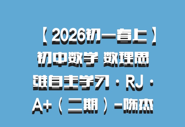 【2026初一春上】初中数学 数理思维自主学习·RJ·A+（二期）-陈杰