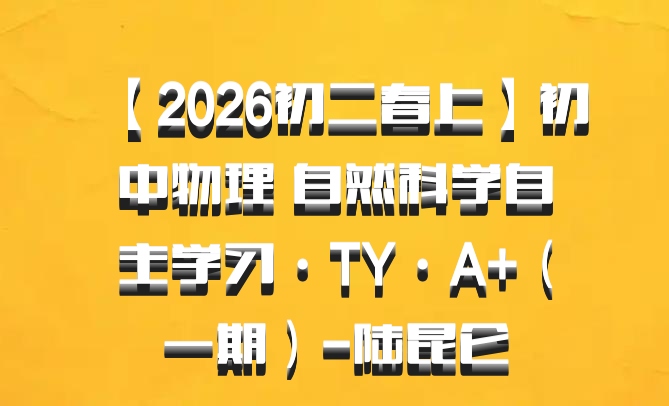 【2026初二春上】初中物理 自然科学自主学习·TY·A+（一期）-陆昆仑