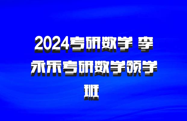 2024考研数学 李永乐考研数学领学班 百度网盘