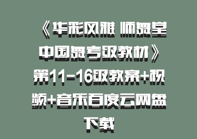 《华彩风雅 师舞堂中国舞考级教材》第11-16级教案+视频+音乐百度云网盘下载