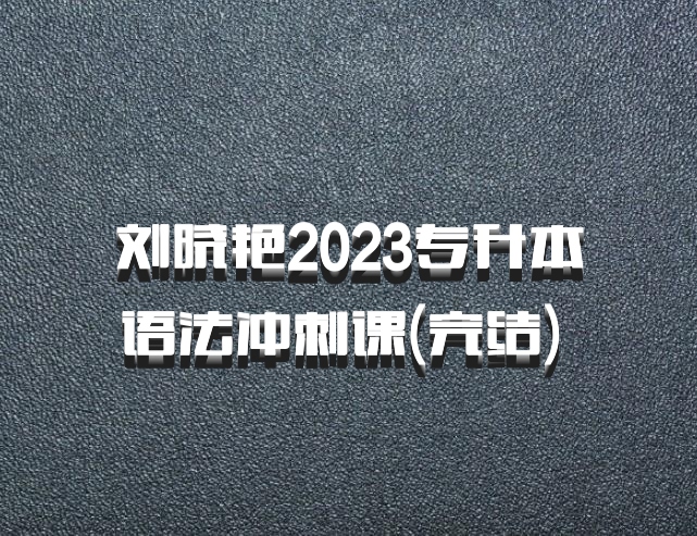 刘晓艳2023专升本语法冲刺课(完结) 百度网盘