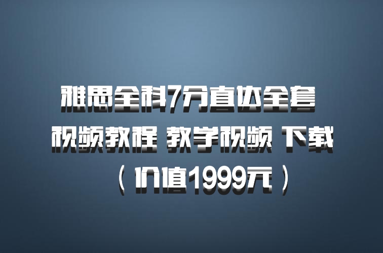 雅思全科7分直达全套 视频教程 教学视频 百度网盘下载（价值1999元）百度网盘