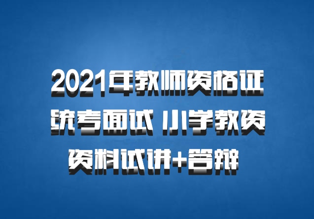 2021年教师资格证统考面试 小学教资资料试讲+答辩 百度网盘