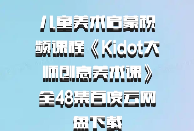 儿童美术启蒙视频课程《Kidot大师创意美术课》全48集百度云网盘下载