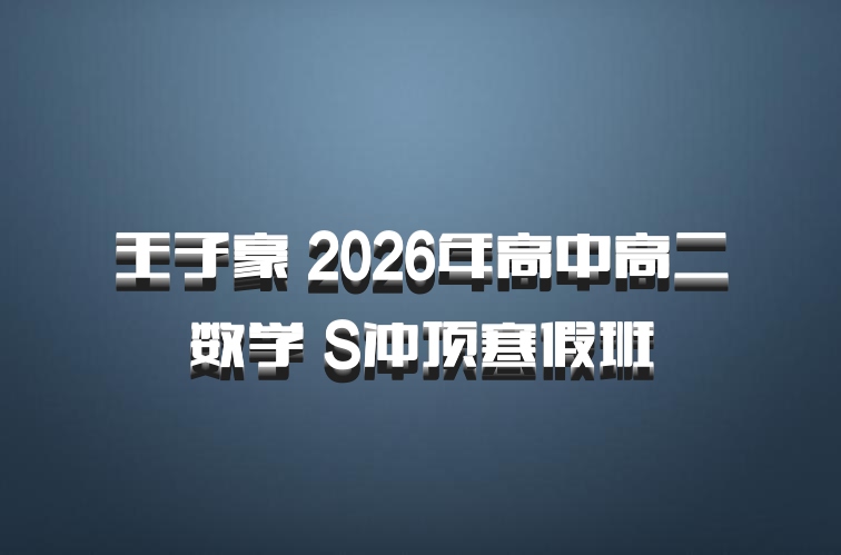 王子豪 2026年高中高二数学 S冲顶寒假班