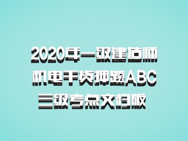 2020年一级建造师机电干货押题ABC三级考点文档版 百度网盘