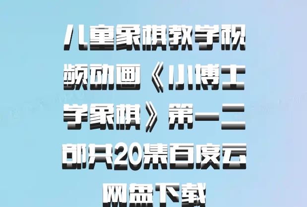 儿童象棋教学视频动画《小博士学象棋》第一二部共20集百度云网盘下载