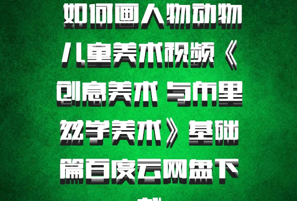  如何画人物动物儿童美术视频《创意美术 与布里兹学美术》基础篇百度云网盘下载