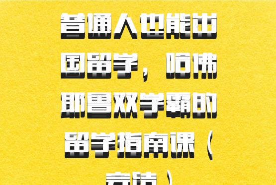 普通人也能出国留学，哈佛耶鲁双学霸的留学指南课（完结）百度网盘