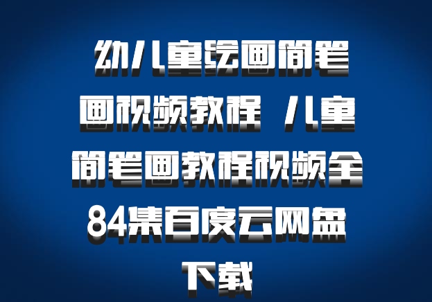  幼儿童绘画简笔画视频教程  儿童简笔画教程视频全84集百度云网盘下载