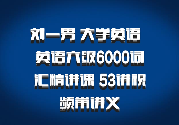 刘一男 大学英语 百度网盘 英语六级6000词汇精讲课 53讲视频带讲义