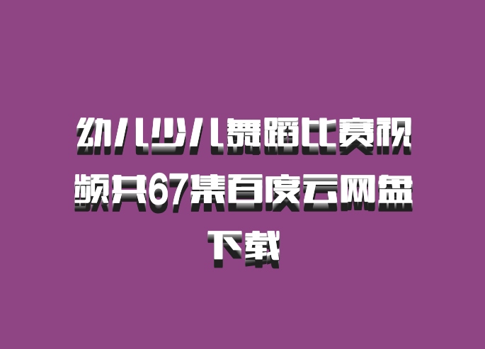 幼儿少儿舞蹈比赛视频共67集百度云网盘下载