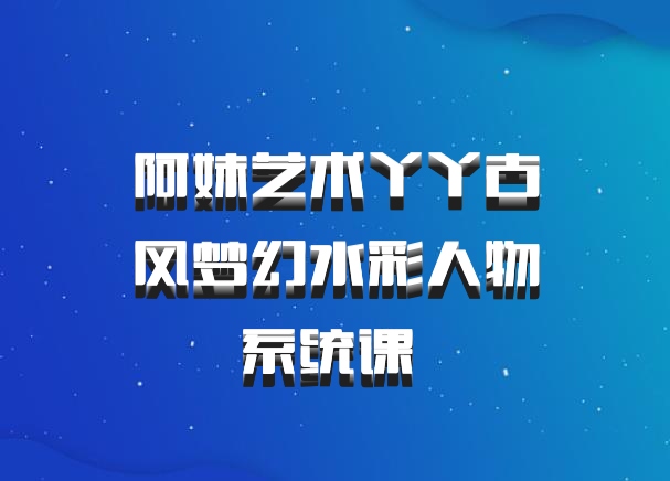 阿妹艺术丫丫古风梦幻水彩人物系统课 百度网盘