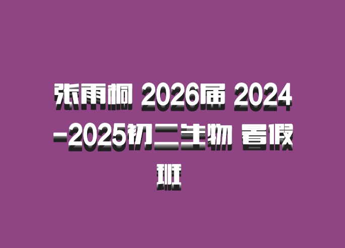 张雨桐 2026届 2024-2025初二生物 暑假班 百度网盘