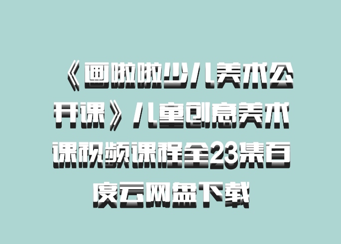 《画啦啦少儿美术公开课》儿童创意美术课视频课程全23集百度云网盘下载
