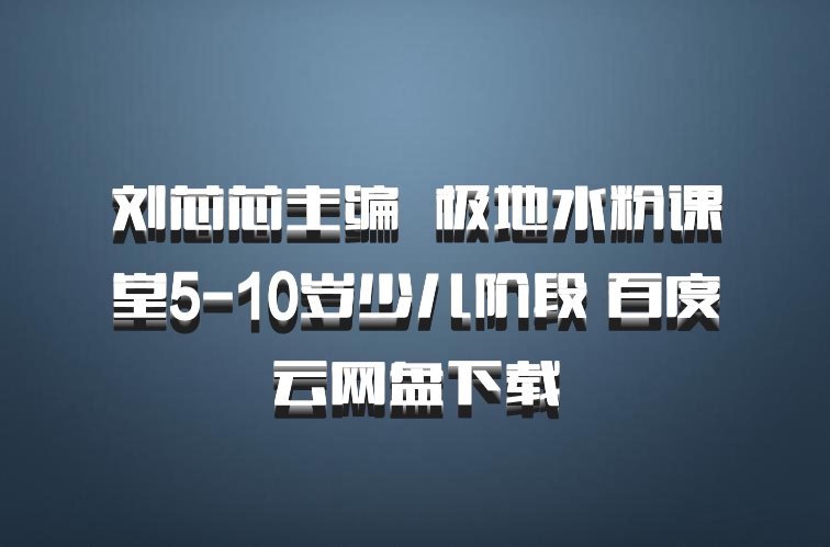 刘芯芯主编  极地水粉课堂5-10岁少儿阶段 百度云网盘下载