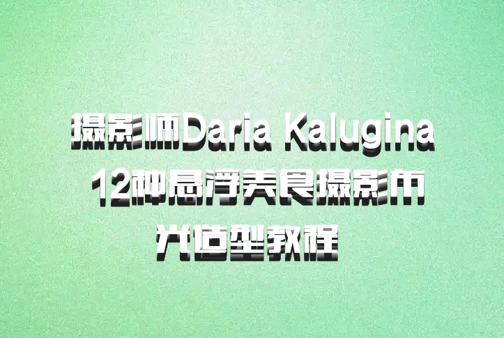 摄影师Daria Kalugina 12种悬浮美食摄影布光造型教程 百度网盘