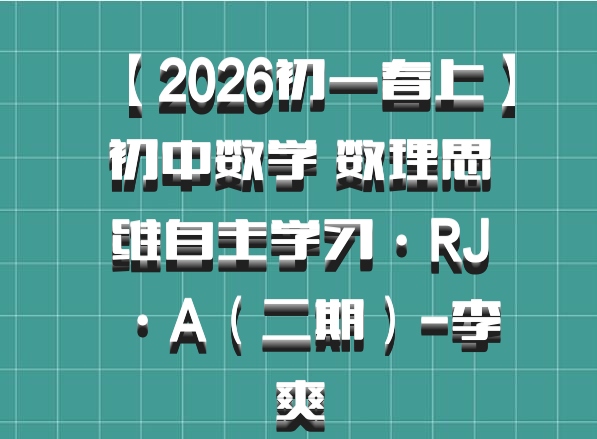 【2026初一春上】初中数学 数理思维自主学习·RJ·A（二期）-李爽