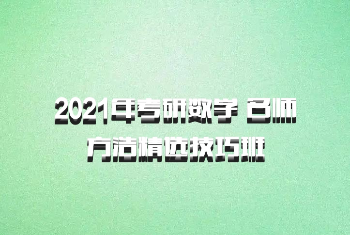 2021年考研数学 名师方浩精选技巧班