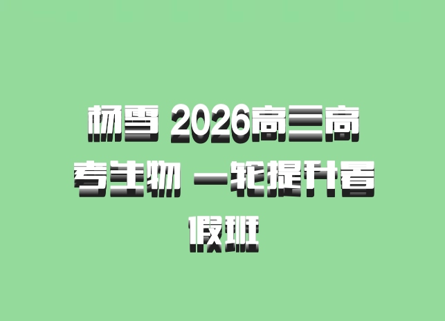 杨雪 2026高三高考生物 一轮提升暑假班