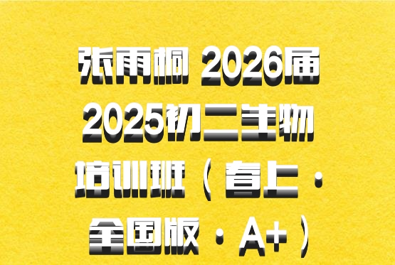 张雨桐 2026届2025初二生物培训班（春上·全国版·A+）百度网盘