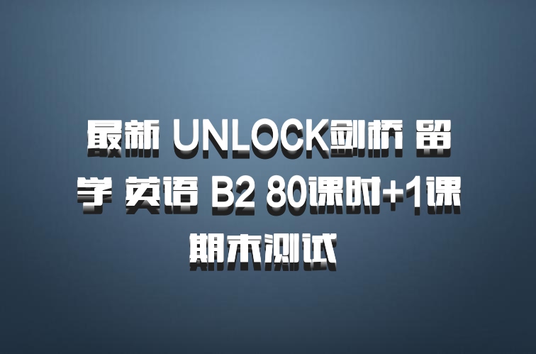最新 UNLOCK剑桥 留学 英语 B2 80课时+1课期末测试 百度网盘