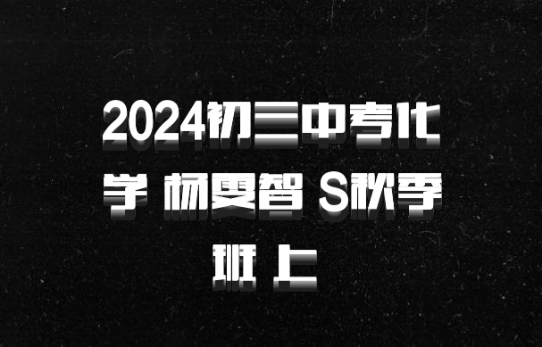 2024初三中考化学 杨雯智 S秋季班 上 百度网盘