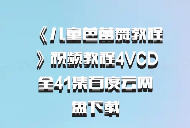 《儿童芭蕾舞教程》视频教程4VCD全41集百度云网盘下载