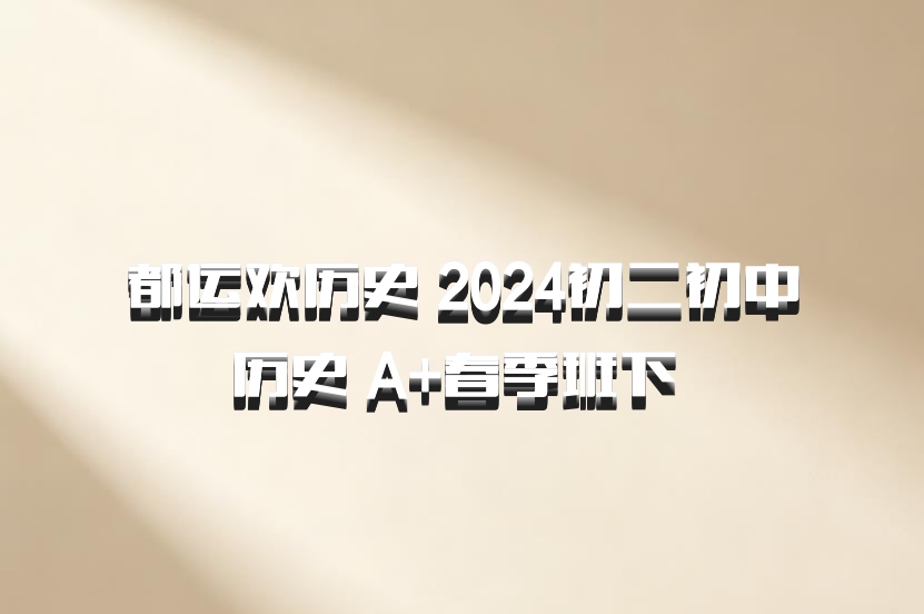 都运欢历史 2024初二初中历史 A+春季班下 百度网盘