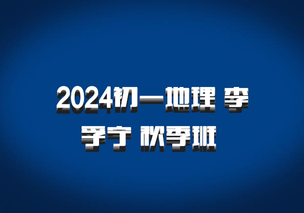 2024初一地理 李孚宁 秋季班 百度网盘
