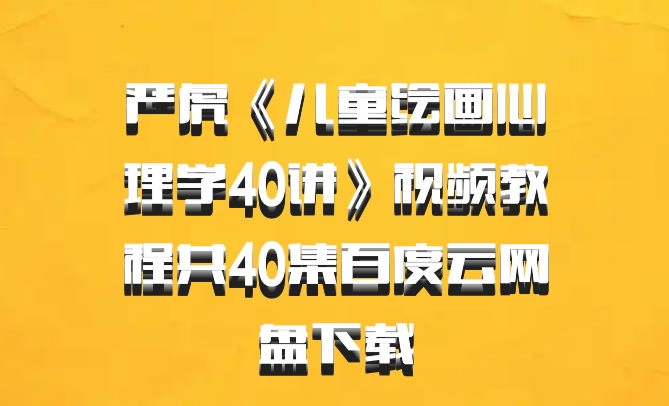 严虎《儿童绘画心理学40讲》视频教程共40集百度云网盘下载