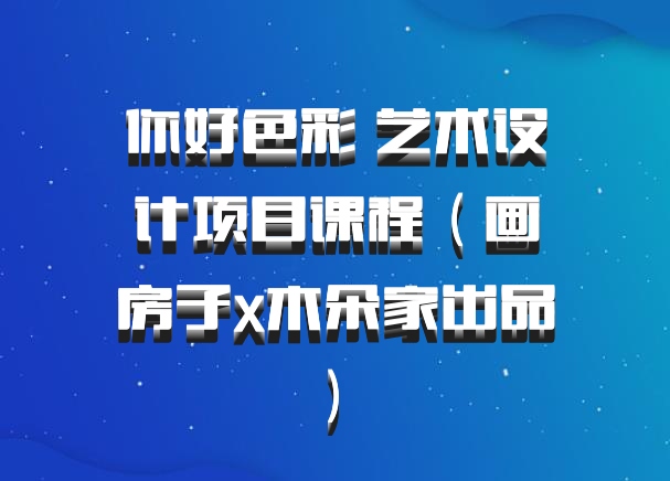 你好色彩 艺术设计项目课程（画房子x木朵家出品） 百度网盘