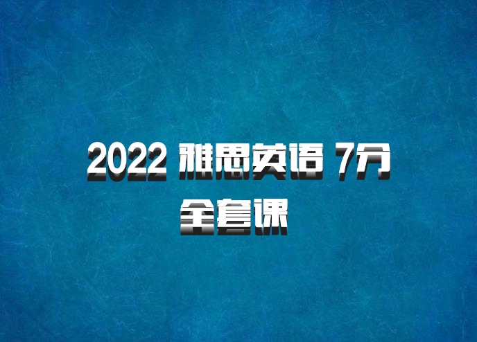 2022 雅思英语 7分全套课 百度网盘