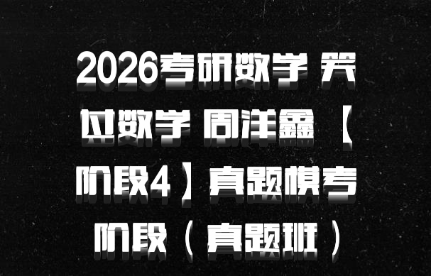 2026考研数学 笑过数学 周洋鑫 【阶段4】真题模考阶段（真题班）