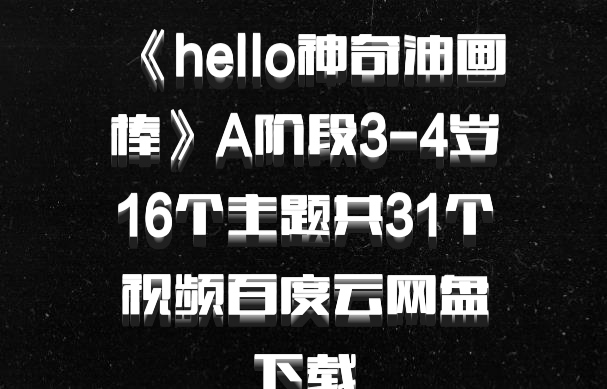 《hello神奇油画棒》A阶段3-4岁16个主题共31个视频百度云网盘下载