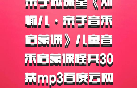 亲子微课堂《邓愉儿·亲子音乐启蒙课》儿童音乐启蒙课程共30集mp3百度云网盘下载