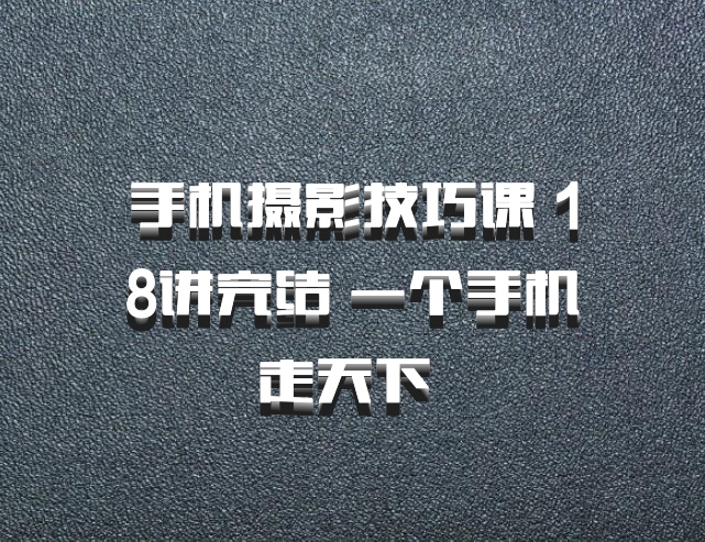 手机摄影技巧课 18讲完结 一个手机走天下 百度网盘