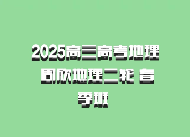 2025高三高考地理 周欣地理二轮 春季班 百度网盘