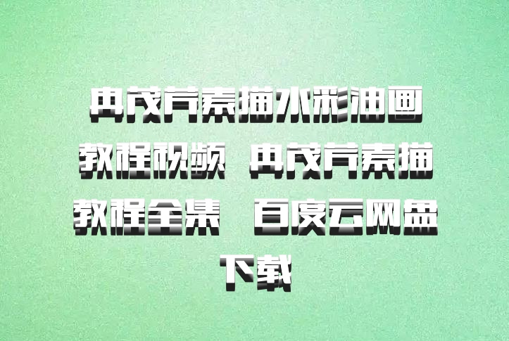 冉茂芹素描水彩油画教程视频  冉茂芹素描教程全集   百度云网盘下载
