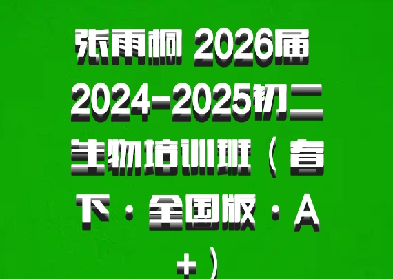 张雨桐 2026届 2024-2025初二生物培训班（春下·全国版·A+）