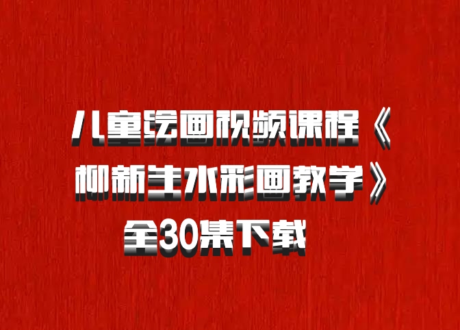 儿童绘画视频课程《柳新生水彩画教学》全30集下载   百度网盘