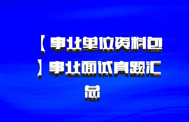 【事业单位资料包】事业面试真题汇总 百度网盘