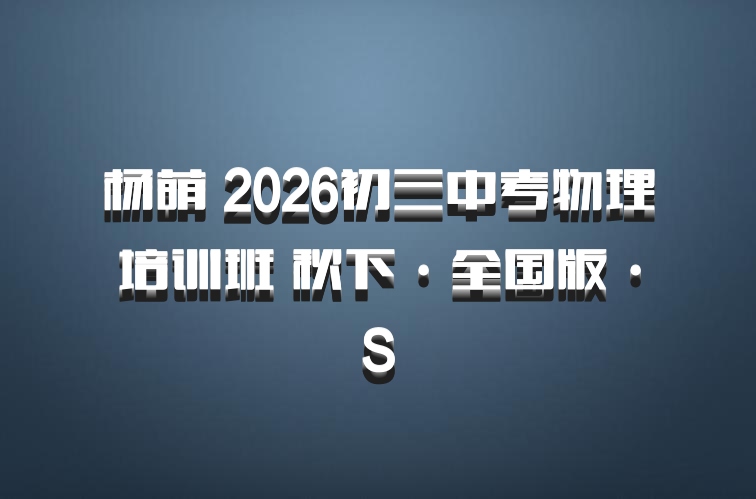 杨萌 2026初三中考物理培训班 秋下·全国版·S