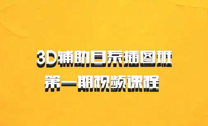 3D辅助日系插图班第一期视频课程 百度网盘