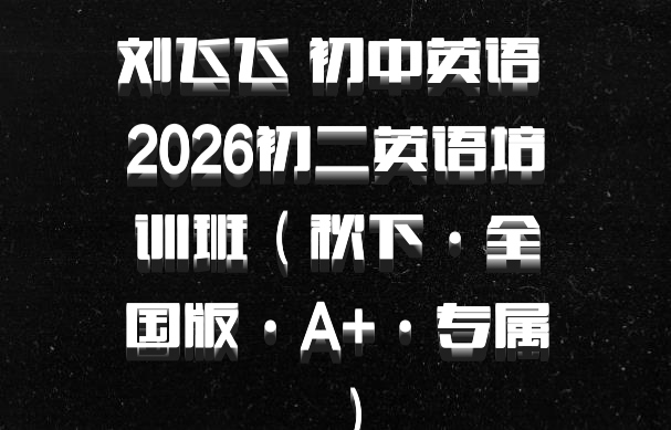 刘飞飞 初中英语 2026初二英语培训班（秋下·全国版·A+·专属）