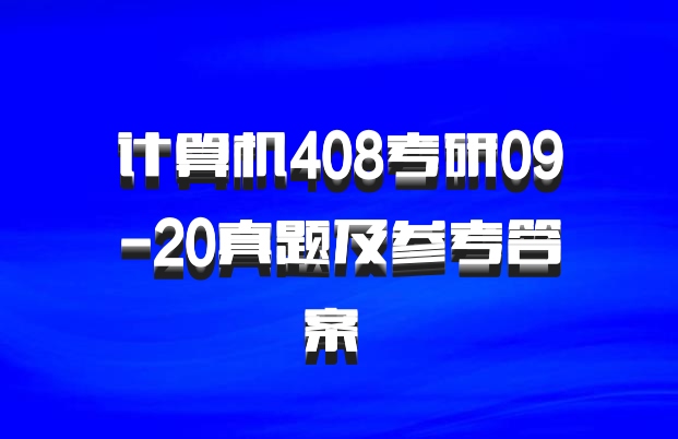 计算机408考研09-20真题及参考答案 百度网盘