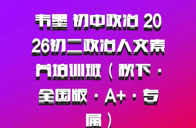 韦墨 初中政治 2026初二政治人文素养培训班（秋下·全国版·A+·专属）