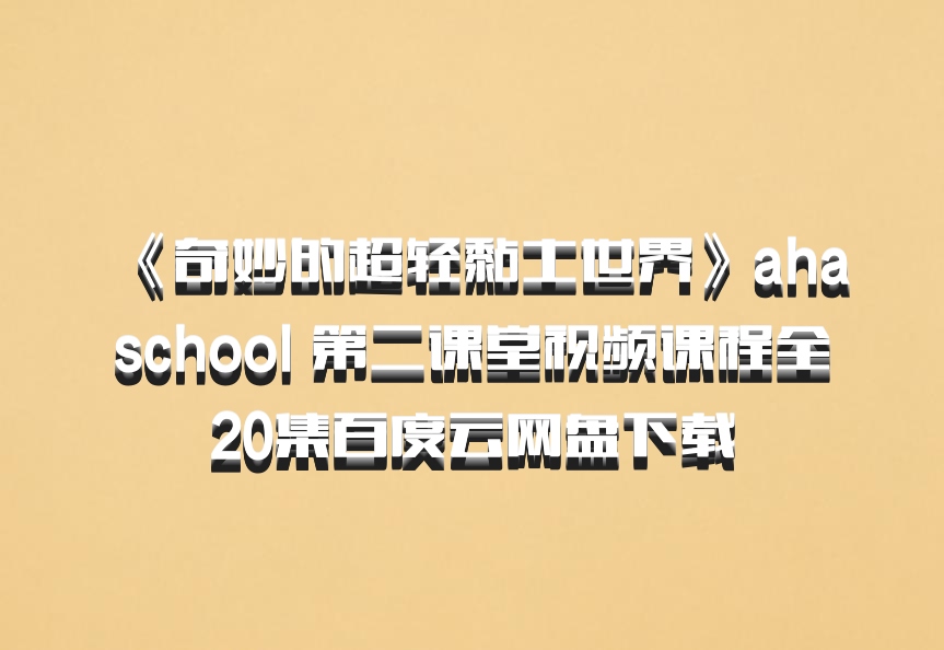 《奇妙的超轻黏土世界》ahaschool 第二课堂视频课程全20集百度云网盘下载